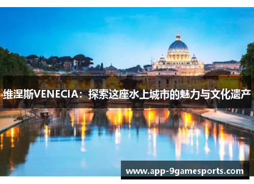 维涅斯VENECIA：探索这座水上城市的魅力与文化遗产