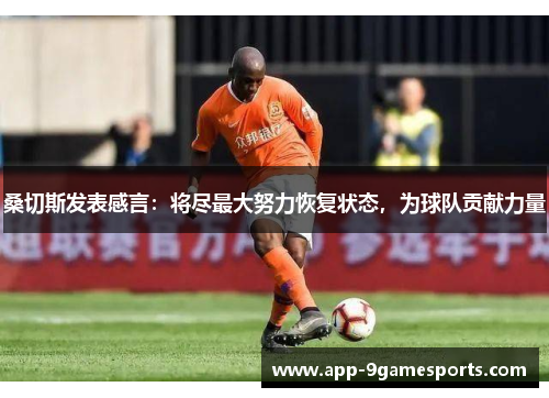 桑切斯发表感言：将尽最大努力恢复状态，为球队贡献力量