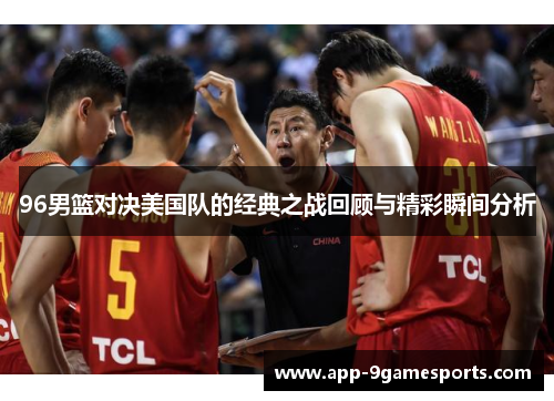 96男篮对决美国队的经典之战回顾与精彩瞬间分析